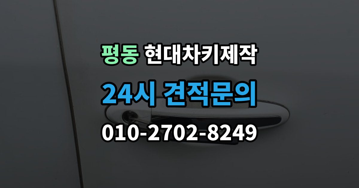계양구 평동 현대 차키 제작 차량등록증이 필요한 이유와 준비 순서